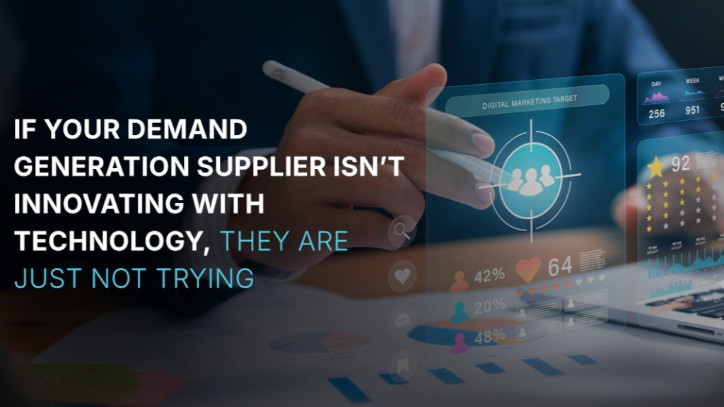 If Your Demand Generation Supplier Isn’t Innovating with Technology, They Are Just Not Trying