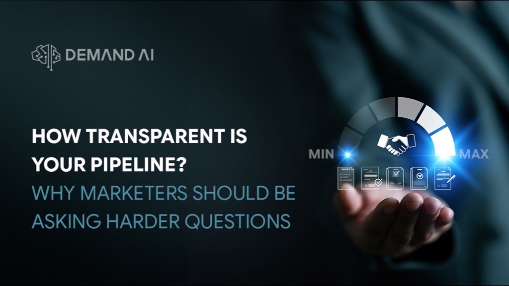 How Transparent Is Your Pipeline? Why Marketers Should Be Asking Harder Questions